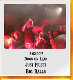 18.02.2017 Dogs on Lead Just Priest Big Balls